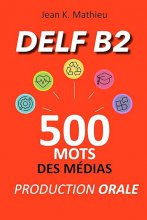 کتاب زبان فرانسوی Production Orale DELF B2 500 mots des medias